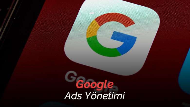 Google Ads Yönetimi - Google Adwords Danışmanlığı